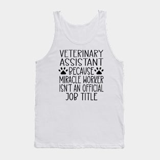 Veterinary Assistant Because Miracle Worker Isn't An Official Job Title Tank Top